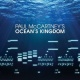  Paul McCartney's Ocean's Kingdom