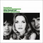 London Conversations: The Best of Saint Etienne